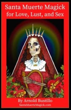 Santa Muerte Magick for Love, Lust and Sex